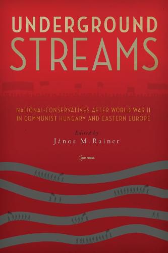 Underground Streams: National-Conservatives After World War II in Communist Hungary and Eastern Europe