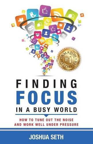 Cover image for Finding Focus In A Busy World: How To Tune Out The Noise and Work Well Under Pressure