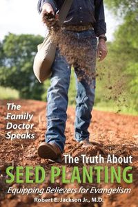 Cover image for The Family Doctor Speaks: The Truth About Seed Planting: Equipping Believers for Evangelism