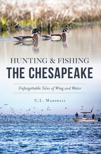 Cover image for Hunting & Fishing the Chesapeake: Unforgettable Tales of Wing and Water