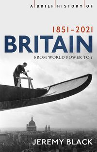Cover image for A Brief History of Britain 1851-2021: From World Power to ?