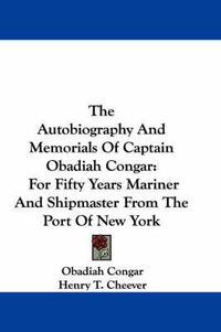 Cover image for The Autobiography And Memorials Of Captain Obadiah Congar: For Fifty Years Mariner And Shipmaster From The Port Of New York