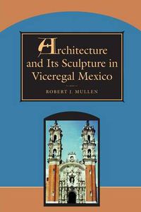 Cover image for Architecture and Its Sculpture in Viceregal Mexico