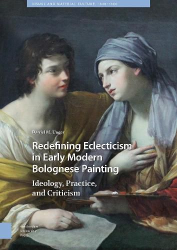 Cover image for Redefining Eclecticism in Early Modern Bolognese Painting: Ideology, Practice, and Criticism