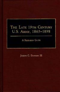 Cover image for The Late 19th Century U.S. Army, 1865-1898: A Research Guide