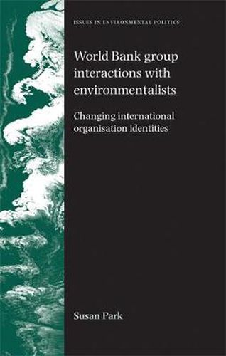 Cover image for World Bank Group Interactions with Environmentalists: Changing International Organisation Identities