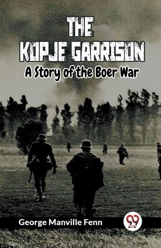 The Kopje GarrisonA Story of the Boer War (Edition2023)