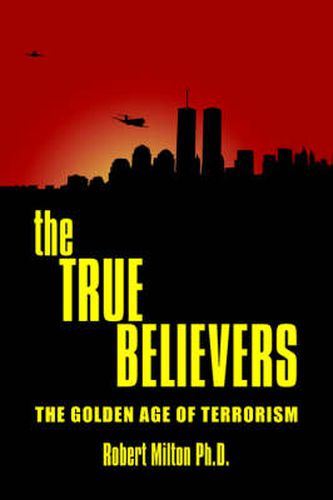 Cover image for The True Believers: The Golden Age of Terrorism