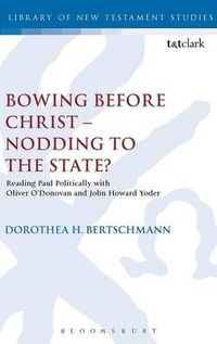 Cover image for Bowing before Christ - Nodding to the State?: Reading Paul Politically with Oliver O'Donovan and John Howard Yoder