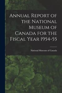 Cover image for Annual Report of the National Museum of Canada for the Fiscal Year 1954-55