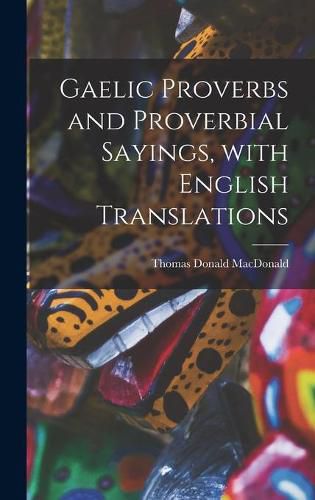 Gaelic Proverbs and Proverbial Sayings, With English Translations