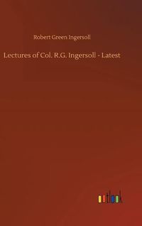 Cover image for Lectures of Col. R.G. Ingersoll - Latest