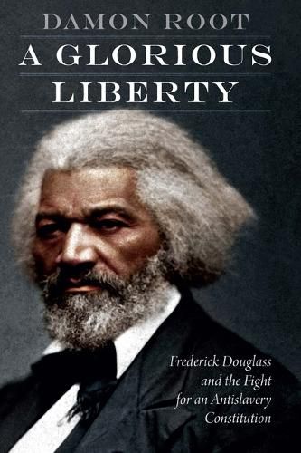 Cover image for A Glorious Liberty: Frederick Douglass and the Fight for an Antislavery Constitution