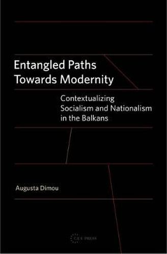 Cover image for Entangled Paths Toward Modernity: Contextualizing Socialism and Nationalism in the Balkans