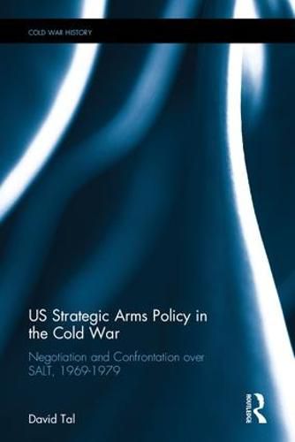 Cover image for US Strategic Arms Policy in the Cold War: Negotiation and Confrontation over SALT, 1969-1979