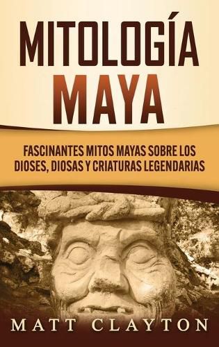 Cover image for Mitologia Maya: Fascinantes mitos mayas sobre los dioses, diosas y criaturas legendarias