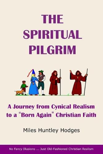 Cover image for The Spiritual Pilgrim: A Journey from Cynical Realism to Born Again Christian Faith