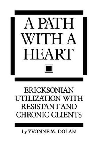 Cover image for A Path With A Heart: Ericksonian Utilization With Resistant and Chronic Clients