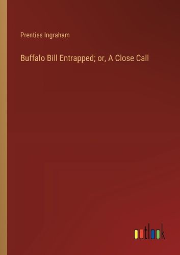 Cover image for Buffalo Bill Entrapped; or, A Close Call