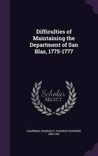 Cover image for Difficulties of Maintaining the Department of San Blas, 1775-1777