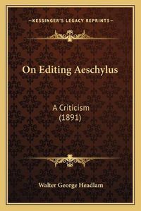 Cover image for On Editing Aeschylus: A Criticism (1891)