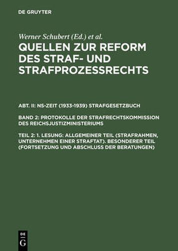 Quellen zur Reform des Straf- und Strafprozessrechts, Teil 2, 1. Lesung: Allgemeiner Teil (Strafrahmen, Unternehmen einer Straftat). Besonderer Teil (Fortsetzung und Abschluss der Beratungen)