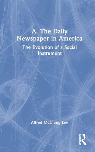 Cover image for A. The Daily Newspaper in America: The Evolution of a Social Instrument