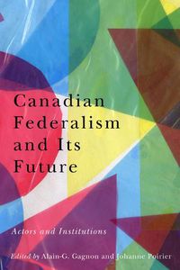 Cover image for Canadian Federalism and Its Future: Actors and Institutions