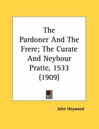 Cover image for The Pardoner and the Frere; The Curate and Neybour Pratte, 1533 (1909)