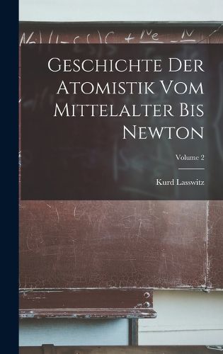 Cover image for Geschichte Der Atomistik Vom Mittelalter Bis Newton; Volume 2