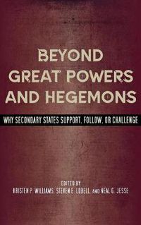 Cover image for Beyond Great Powers and Hegemons: Why Secondary States Support, Follow, or Challenge