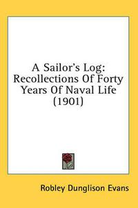 Cover image for A Sailor's Log: Recollections of Forty Years of Naval Life (1901)