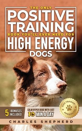 Cover image for The Only Positive Training Book You'll Ever Need for High-Energy Dogs