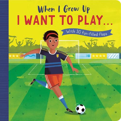 When I Grow Up: I Want to Play ...: With 30 fun-filled flaps