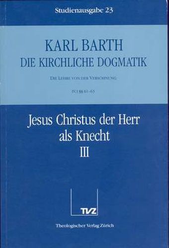 Cover image for Karl Barth: Die Kirchliche Dogmatik. Studienausgabe: Band 23: IV.1 61-63: Jesus Christus Der Herr ALS Knecht II