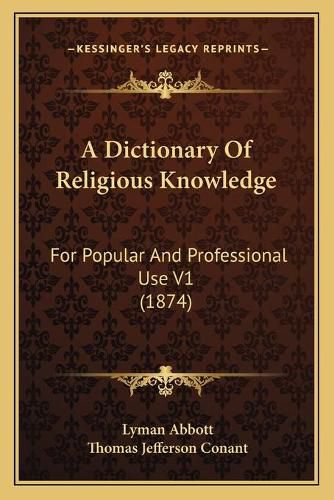 A Dictionary of Religious Knowledge: For Popular and Professional Use V1 (1874)