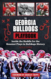 Cover image for The Georgia Bulldogs Playbook: Inside the Huddle for the Greatest Plays in Bulldogs History