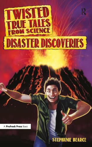 Twisted True Tales from Science Disaster Discoveries: Disaster Discoveries