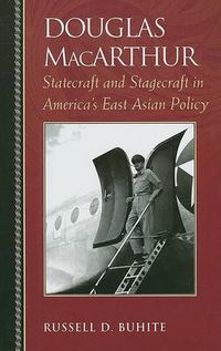 Cover image for Douglas MacArthur: Statecraft and Stagecraft in America's East Asian Policy