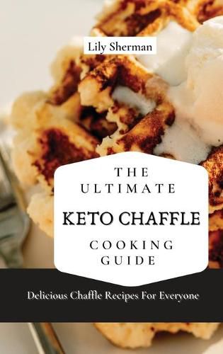 Cover image for The Ultimate KETO Chaffle Cooking Guide: Delicious Chaffle Recipes For Everyone