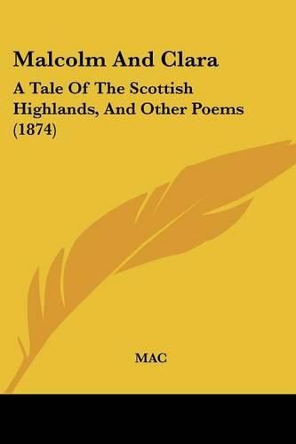 Cover image for Malcolm and Clara: A Tale of the Scottish Highlands, and Other Poems (1874)