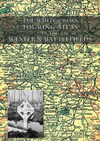 Cover image for The White Cross Touring Atlas of the Western Battlefields