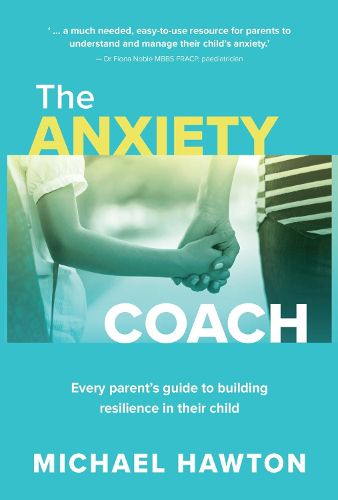 Cover image for The Anxiety Coach: Every parent's guide to building resilience in their child