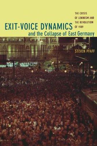 Cover image for Exit-Voice Dynamics and the Collapse of East Germany: The Crisis of Leninism and the Revolution of 1989