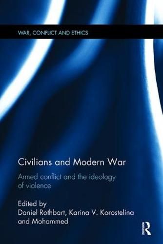 Cover image for Civilians and Modern War: Armed Conflict and the Ideology of Violence