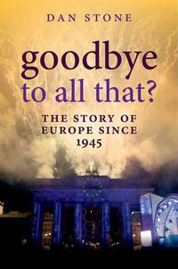 Cover image for Goodbye to All That?: The Story of Europe Since 1945