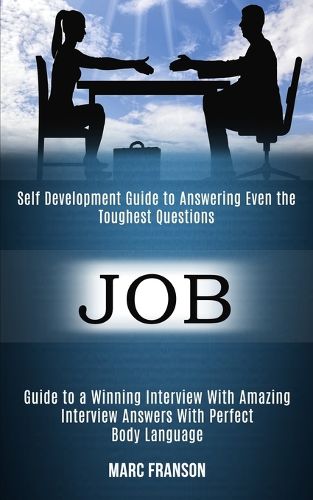 Cover image for Job: Self Development Guide to Answering Even the Toughest Questions (Guide to a Winning Interview With Amazing Interview Answers With Perfect Body Language)