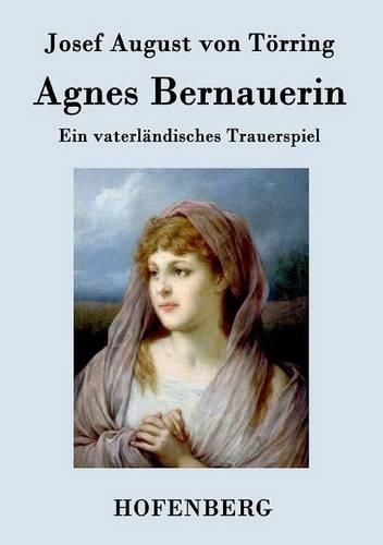 Cover image for Agnes Bernauerin: Ein vaterlandisches Trauerspiel