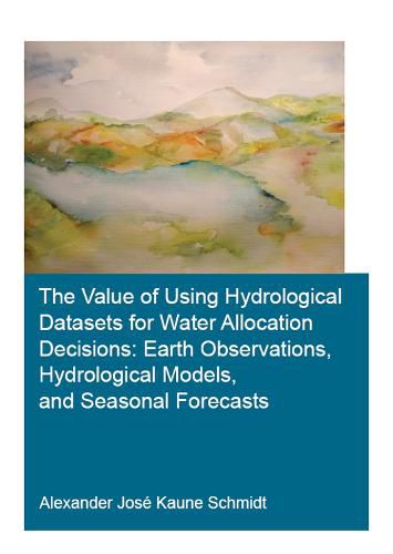 The Value of Using Hydrological Datasets for Water Allocation Decisions: Earth Observations, Hydrological Models, and Seasonal Forecasts