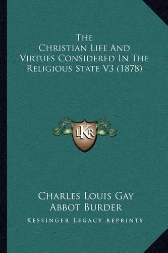 The Christian Life and Virtues Considered in the Religious State V3 (1878)